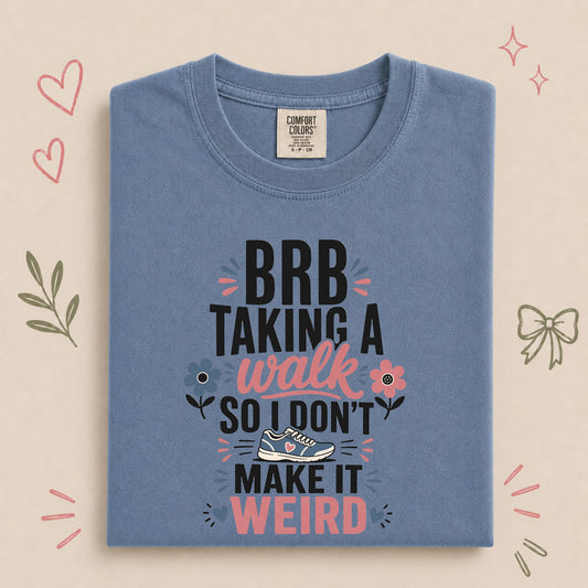 BRB Taking a Walk So I Don’t Make It Weird Tee
