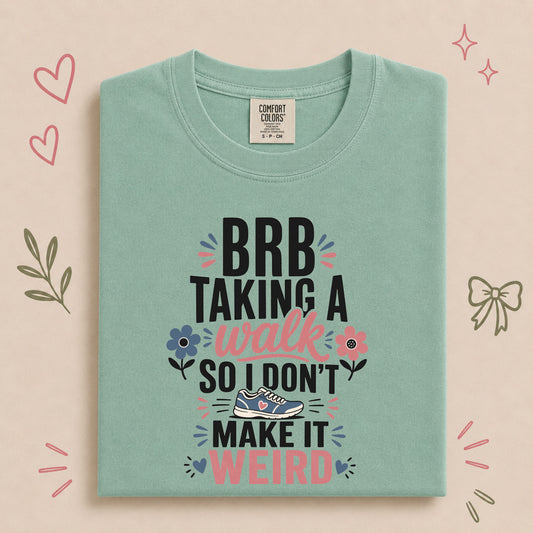 BRB Taking a Walk So I Don’t Make It Weird Tee